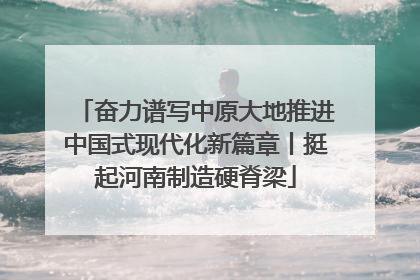 奋力谱写中原大地推进中国式现代化新篇章丨挺起河南制造硬脊梁