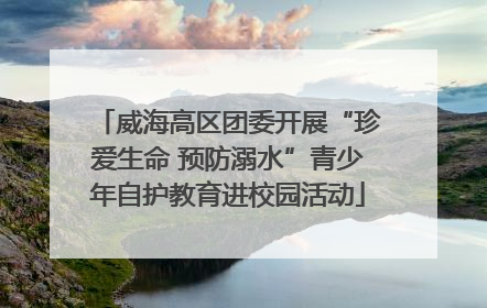 威海高区团委开展“珍爱生命 预防溺水”青少年自护教育进校园活动