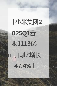 小米集团2025Q1营收1113亿元，同比增长47.4%