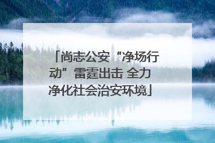 尚志公安“净场行动”雷霆出击 全力净化社会治安环境