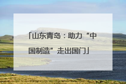 山东青岛：助力“中国制造”走出国门