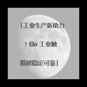 工业生产新助力！Elo 工业触摸屏稳定可靠