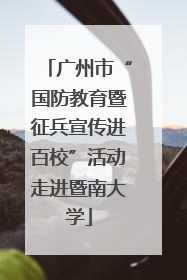 广州市“国防教育暨征兵宣传进百校”活动走进暨南大学