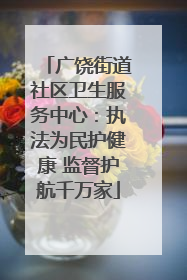 广饶街道社区卫生服务中心：执法为民护健康 监督护航千万家