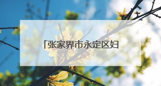 张家界市永定区妇保院开展“关注儿童身高·科学助力成长”义诊活动