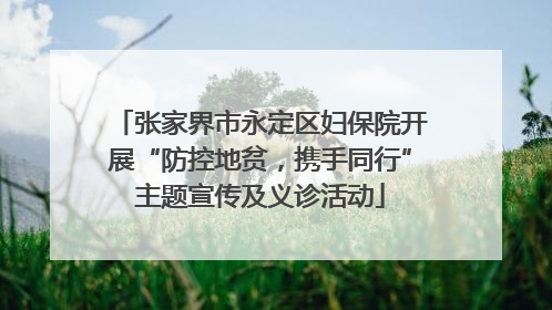 张家界市永定区妇保院开展“防控地贫，携手同行”主题宣传及义诊活动