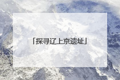 探寻辽上京遗址