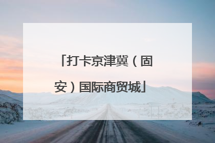 打卡京津冀（固安）国际商贸城