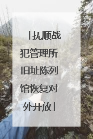 抚顺战犯管理所旧址陈列馆恢复对外开放