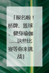 报名啦！桥牌、篮球、健身瑜伽……这些比赛等你来挑战