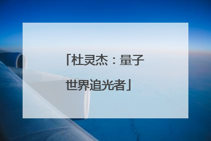 杜灵杰：量子世界追光者