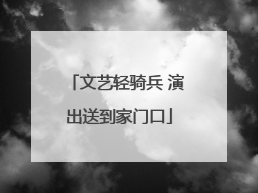 文艺轻骑兵 演出送到家门口