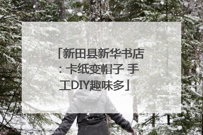 新田县新华书店：卡纸变帽子 手工DIY趣味多