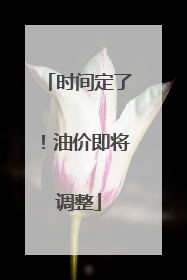 时间定了！油价即将调整