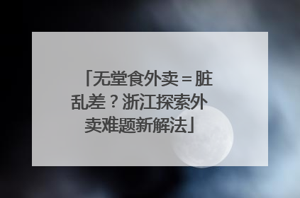无堂食外卖＝脏乱差？浙江探索外卖难题新解法