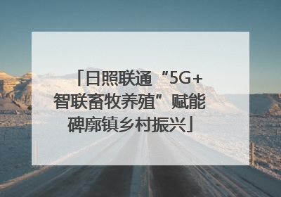 日照联通“5G+智联畜牧养殖”赋能碑廓镇乡村振兴