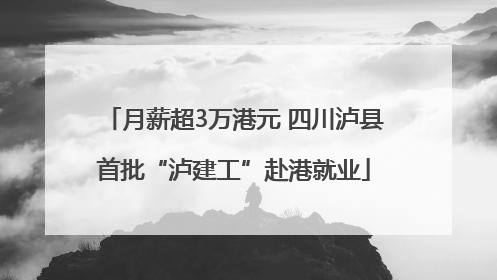 月薪超3万港元 四川泸县首批“泸建工”赴港就业