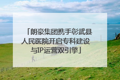 朗豪集团携手彰武县人民医院开启专科建设与IP运营双引擎
