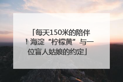 每天150米的陪伴！海淀“柠檬黄”与一位盲人姑娘的约定