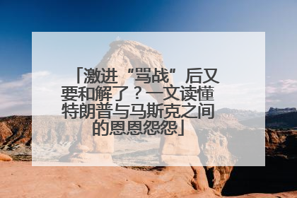 激进“骂战”后又要和解了？一文读懂特朗普与马斯克之间的恩恩怨怨