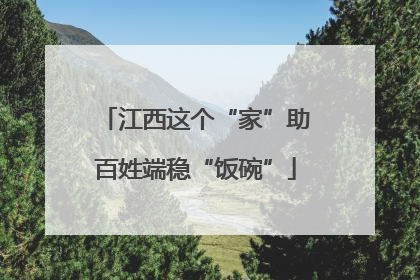 江西这个“家”助百姓端稳“饭碗”