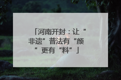 河南开封：让“非遗”普法有“颜”更有“料”
