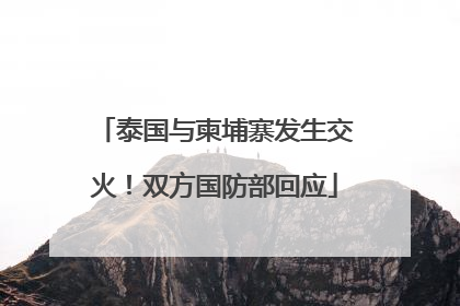 泰国与柬埔寨发生交火！双方国防部回应