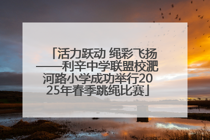 活力跃动 绳彩飞扬——利辛中学联盟校淝河路小学成功举行2025年春季跳绳比赛