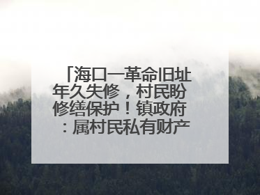 海口一革命旧址年久失修，村民盼修缮保护！镇政府：属村民私有财产，将继续争取修缮资金