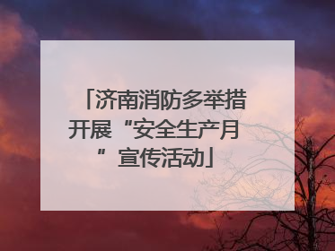 济南消防多举措开展“安全生产月”宣传活动
