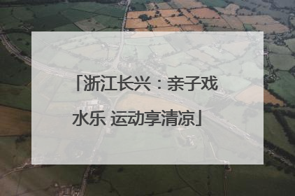 浙江长兴：亲子戏水乐 运动享清凉