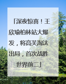 深夜惊喜！王欣瑜柏林站大爆发，将高芙淘汰出局，首次战胜世界前二