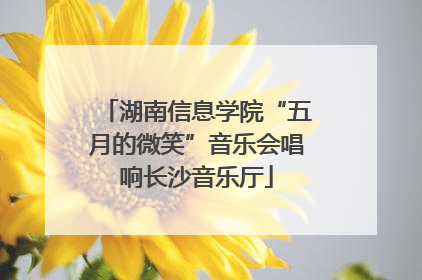 湖南信息学院“五月的微笑”音乐会唱响长沙音乐厅