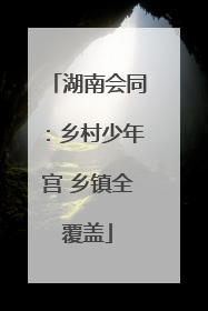 湖南会同：乡村少年宫 乡镇全覆盖