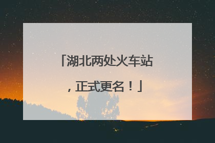 湖北两处火车站，正式更名！