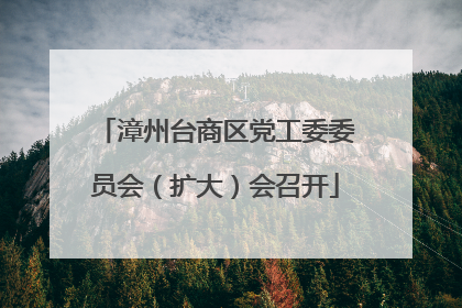 漳州台商区党工委委员会（扩大）会召开