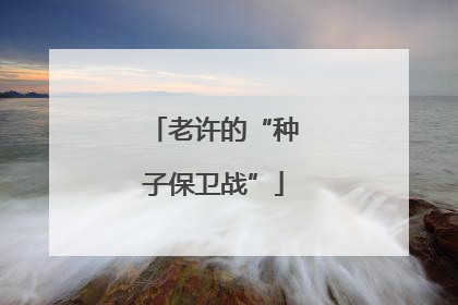 老许的“种子保卫战”