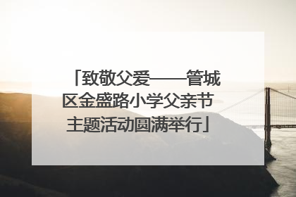 致敬父爱——管城区金盛路小学父亲节主题活动圆满举行