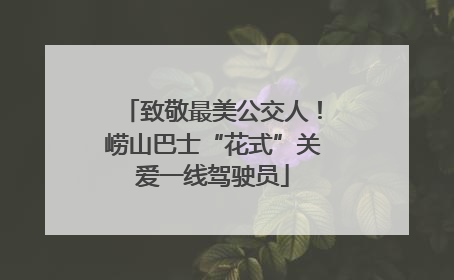 致敬最美公交人！崂山巴士“花式”关爱一线驾驶员