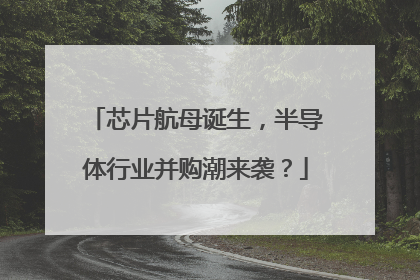 芯片航母诞生，半导体行业并购潮来袭？