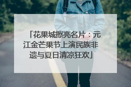 花果城擦亮名片：元江金芒果节上演民族非遗与夏日清凉狂欢