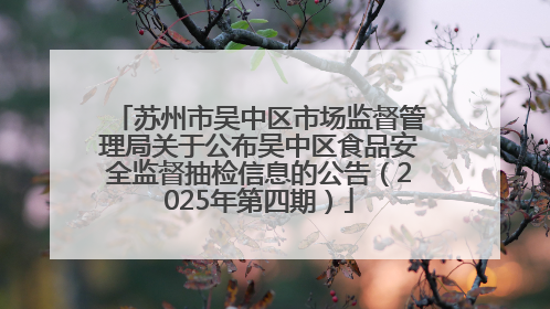 苏州市吴中区市场监督管理局关于公布吴中区食品安全监督抽检信息的公告（2025年第四期）