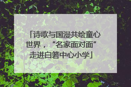 诗歌与国漫共绘童心世界，“名家面对面”走进白箬中心小学