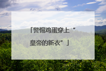 警惕鸡蛋穿上“皇帝的新衣”
