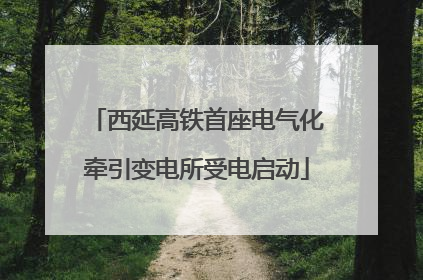 西延高铁首座电气化牵引变电所受电启动