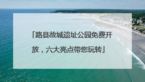 路县故城遗址公园免费开放，六大亮点带您玩转