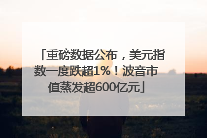 重磅数据公布，美元指数一度跌超1%！波音市值蒸发超600亿元