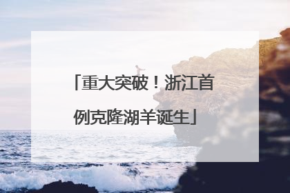 重大突破！浙江首例克隆湖羊诞生
