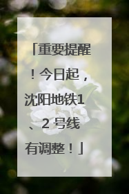 重要提醒！今日起，沈阳地铁1、2 号线有调整！