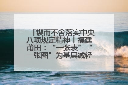 锲而不舍落实中央八项规定精神丨福建莆田：“一张表”“一张图”为基层减轻“数字负担”